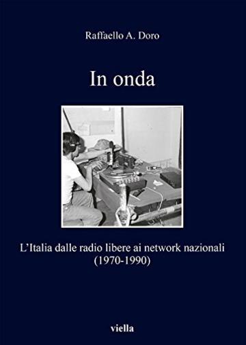 In onda: L’Italia dalle radio libere ai network nazionali (1970-1990)